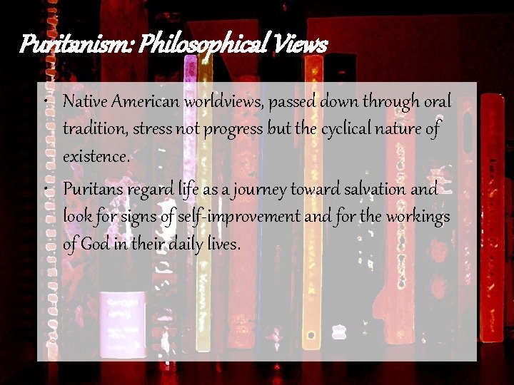 Puritanism: Philosophical Views • Native American worldviews, passed down through oral tradition, stress not