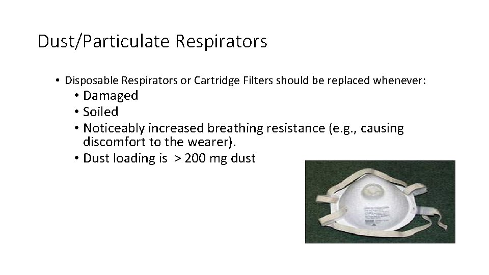 Dust/Particulate Respirators • Disposable Respirators or Cartridge Filters should be replaced whenever: • Damaged