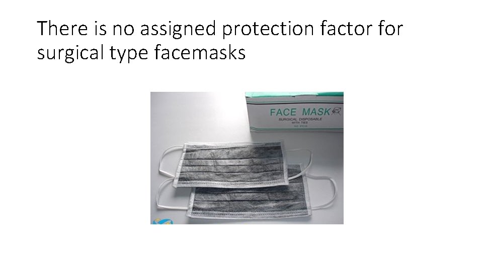 There is no assigned protection factor for surgical type facemasks 