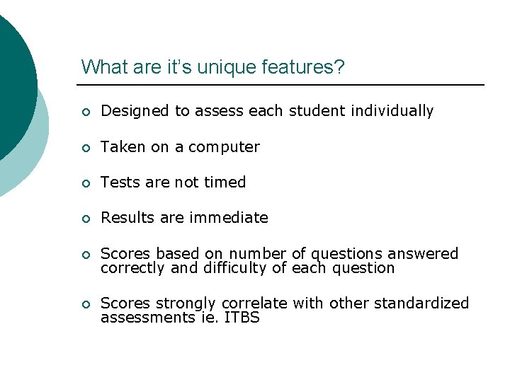 What are it’s unique features? ¡ Designed to assess each student individually ¡ Taken