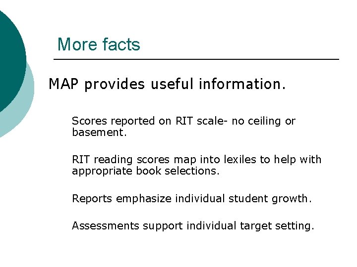 More facts MAP provides useful information. Scores reported on RIT scale- no ceiling or