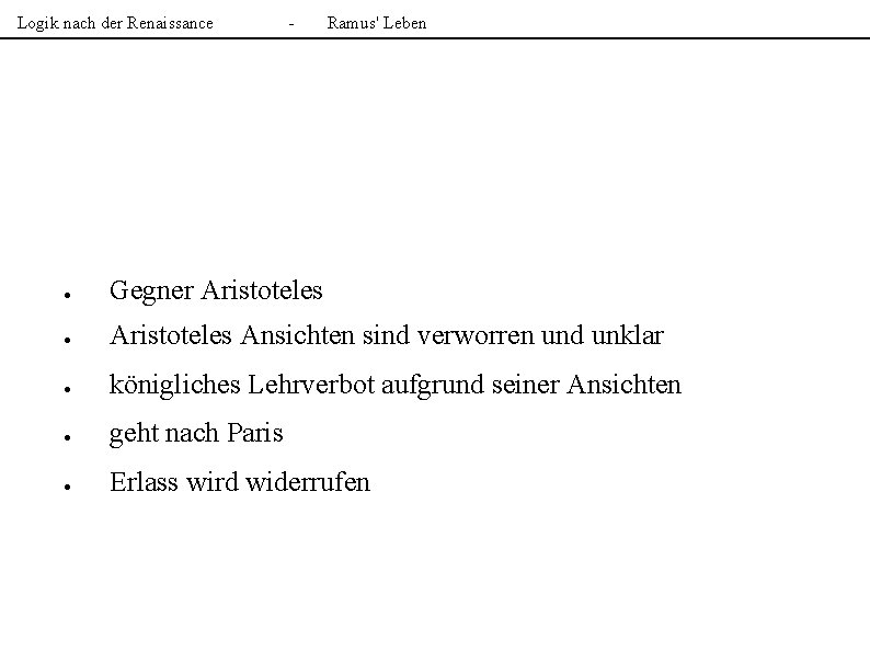 Logik nach der Renaissance - Ramus' Leben ● Gegner Aristoteles ● Aristoteles Ansichten sind