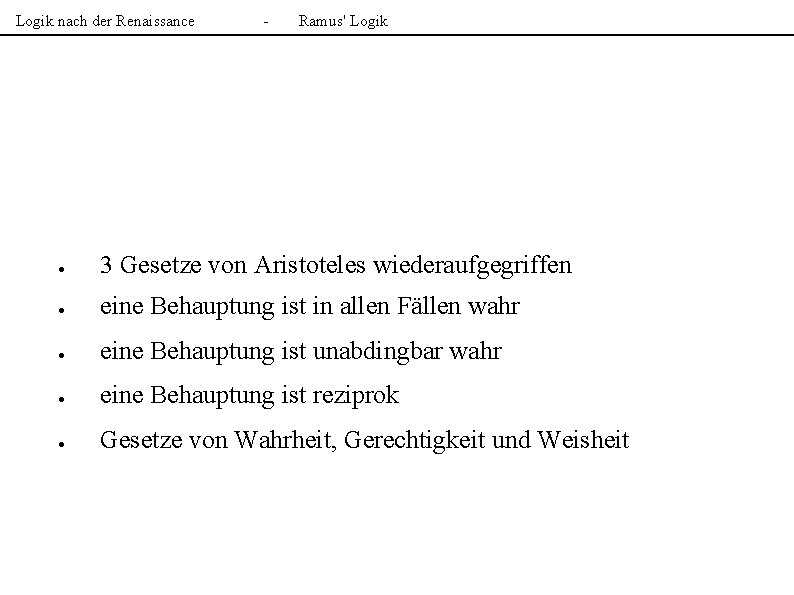 Logik nach der Renaissance - Ramus' Logik ● 3 Gesetze von Aristoteles wiederaufgegriffen ●