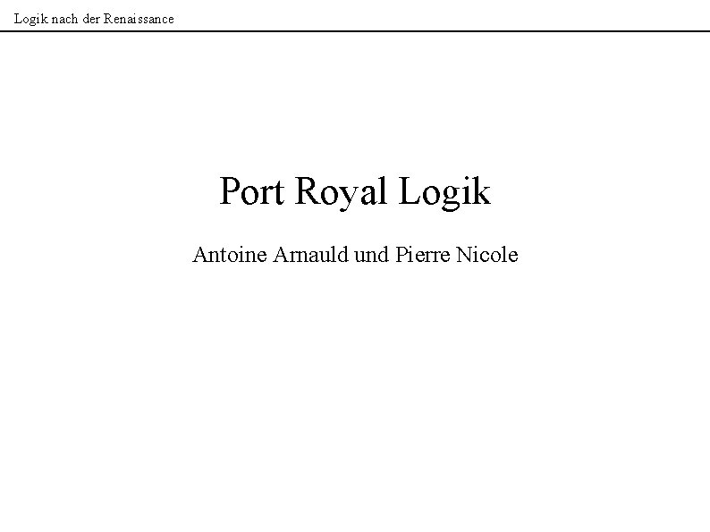 Logik nach der Renaissance Port Royal Logik Antoine Arnauld und Pierre Nicole 