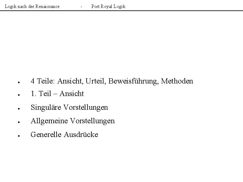 Logik nach der Renaissance - Port Royal Logik ● 4 Teile: Ansicht, Urteil, Beweisführung,