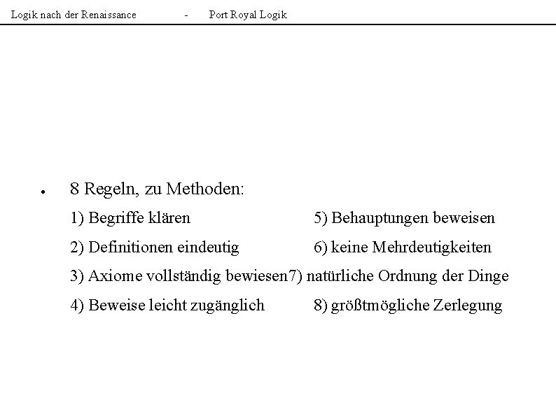 Logik nach der Renaissance ● - Port Royal Logik 8 Regeln, zu Methoden: 1)