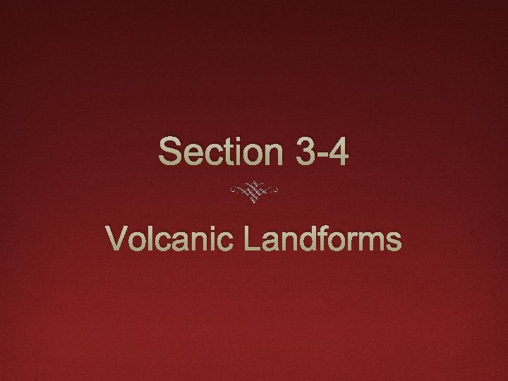 Section 3 -4 Volcanic Landforms 