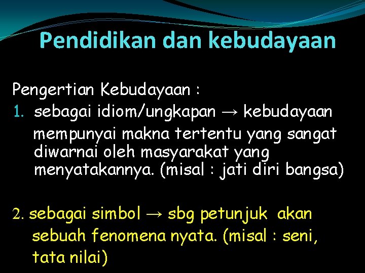 Pendidikan dan kebudayaan Pengertian Kebudayaan : 1. sebagai idiom/ungkapan → kebudayaan mempunyai makna tertentu