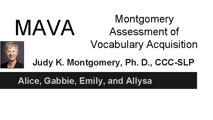 MAVA Montgomery Assessment of Vocabulary Acquisition Judy K. Montgomery, Ph. D. , CCC-SLP Alice,