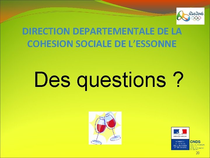 DIRECTION DEPARTEMENTALE DE LA COHESION SOCIALE DE L’ESSONNE Des questions ? 20 