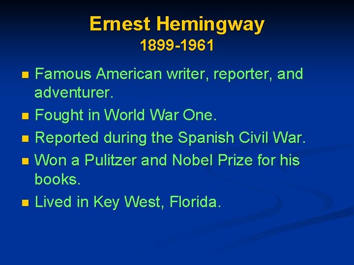 Ernest Hemingway 1899 -1961 Famous American writer, reporter, and adventurer. n Fought in World