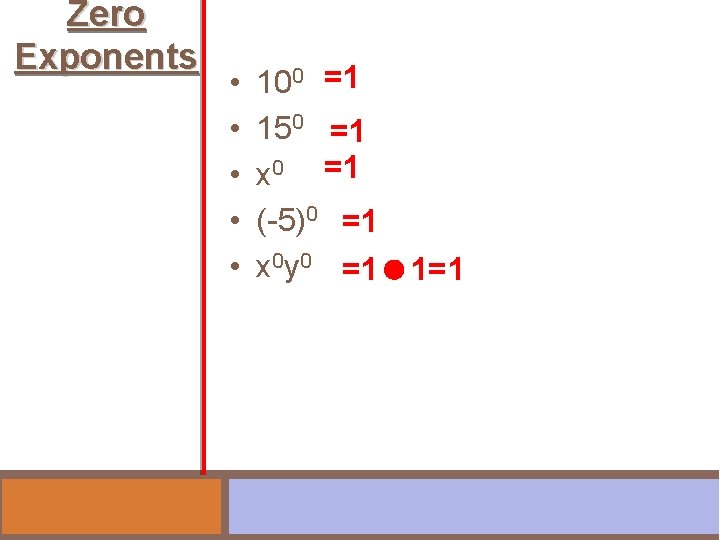 Zero Exponents • • • 100 =1 150 =1 x 0 =1 (-5)0 =1