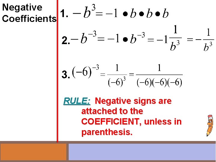 Negative 1. Coefficients 2. 3. RULE: Negative signs are attached to the COEFFICIENT, unless