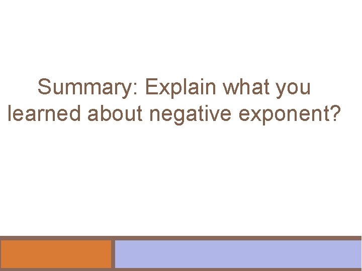 Summary: Explain what you learned about negative exponent? 