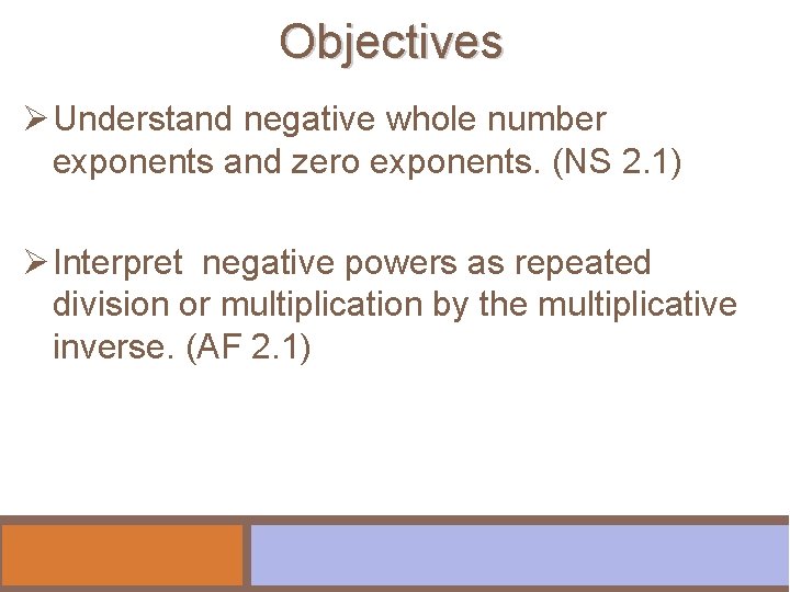 Objectives Ø Understand negative whole number exponents and zero exponents. (NS 2. 1) Ø