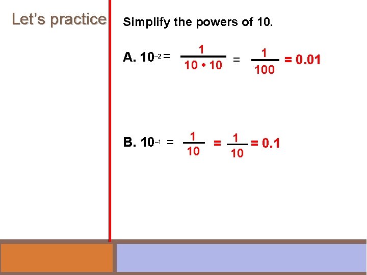 Let’s practice Simplify the powers of 10. A. 10 = 1 10 • 10