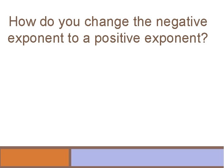 How do you change the negative exponent to a positive exponent? 