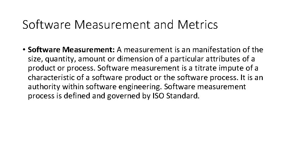 Software Measurement and Metrics • Software Measurement: A measurement is an manifestation of the