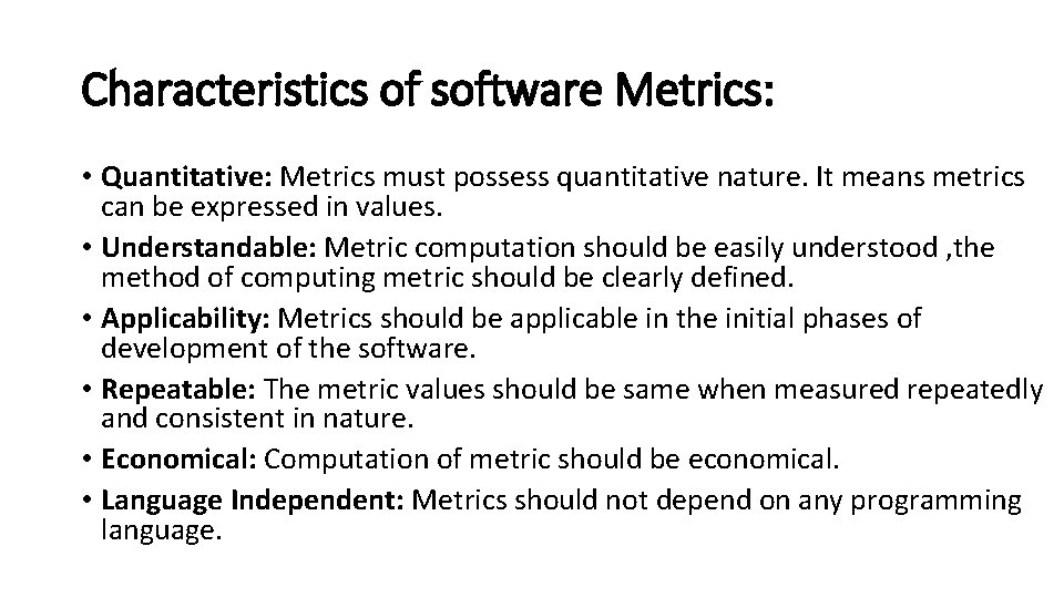 Characteristics of software Metrics: • Quantitative: Metrics must possess quantitative nature. It means metrics