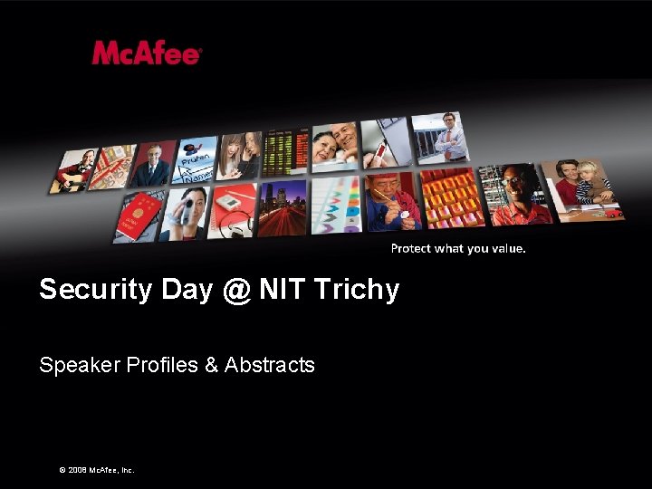 Security Day @ NIT Trichy Speaker Profiles & Abstracts © 2008 Mc. Afee, Inc.