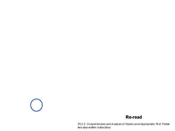 Re-read RC 2. 8 Comprehension and Analysis of Grade-Level-Appropriate Text: Follow two-step written instructions Re-read RC 2. 8 Comprehension and Analysis of Grade-Level-Appropriate Text: Follow two-step written instructions