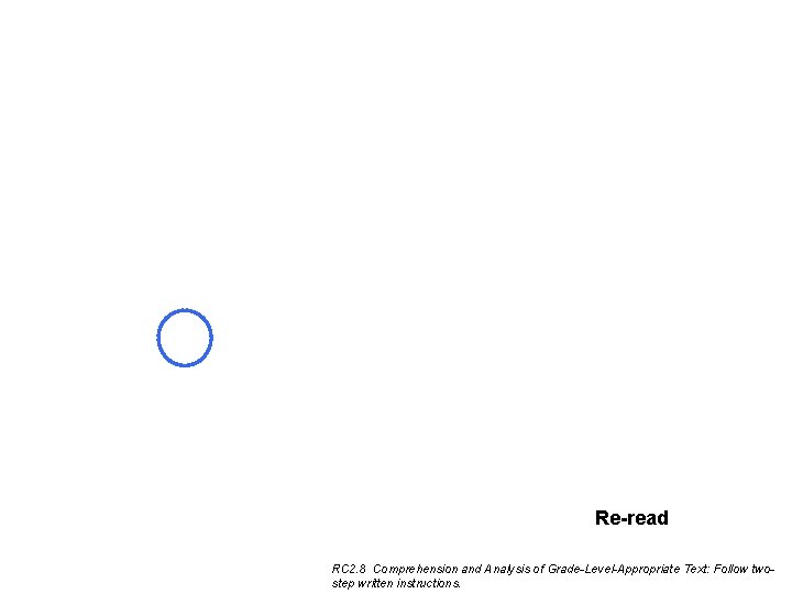 Re-read RC 2. 8 Comprehension and Analysis of Grade-Level-Appropriate Text: Follow twostep written instructions. Re-read RC 2. 8 Comprehension and Analysis of Grade-Level-Appropriate Text: Follow twostep written instructions.