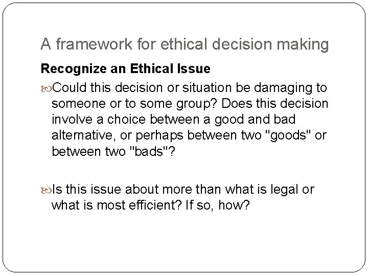 A framework for ethical decision making Recognize an Ethical Issue Could this decision or
