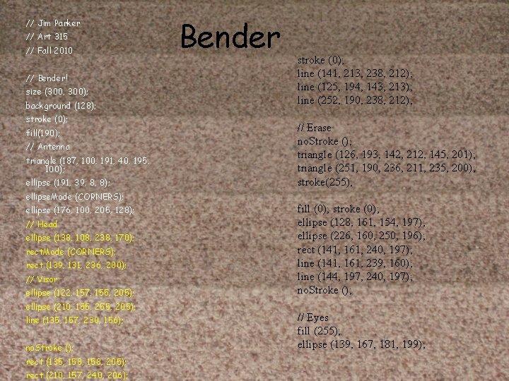 // Jim Parker // Art 315 // Fall 2010 // Bender! size (300, 300);