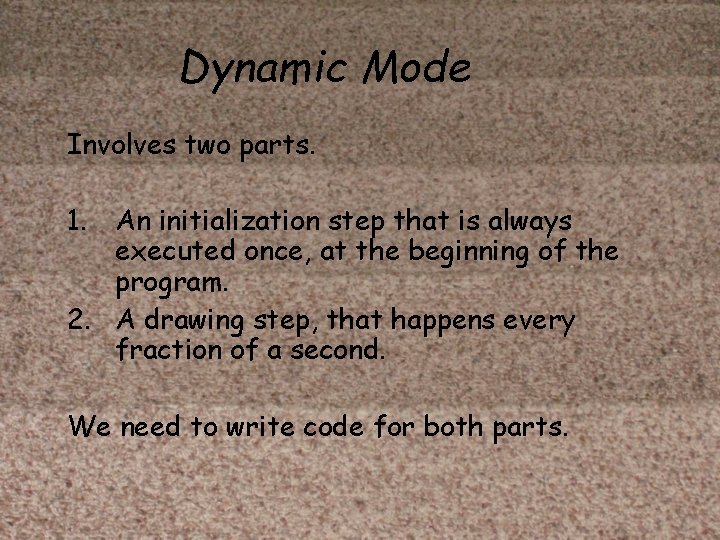 Dynamic Mode Involves two parts. 1. An initialization step that is always executed once,