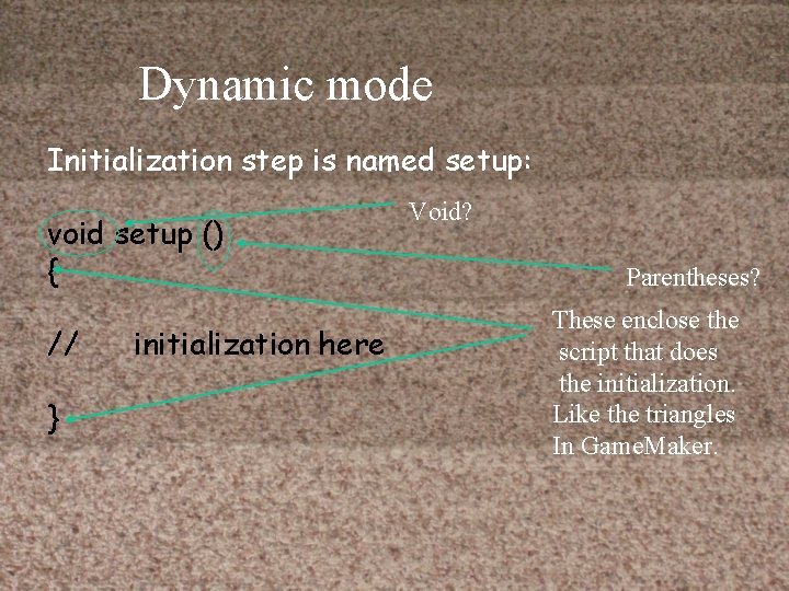 Dynamic mode Initialization step is named setup: void setup () { // } initialization