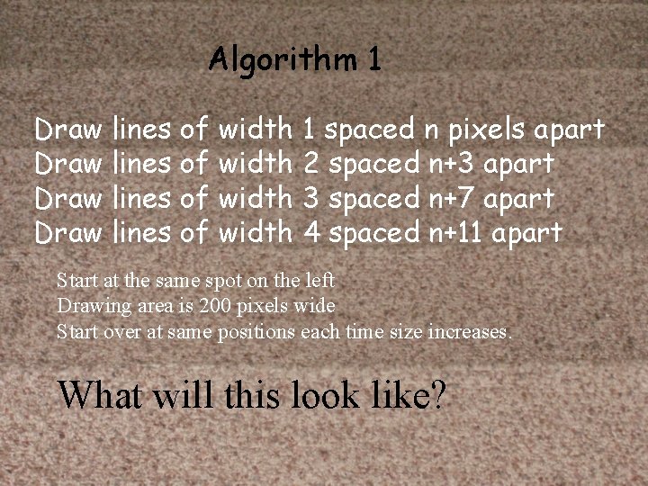 Algorithm 1 Draw lines of width 1 spaced n pixels apart Draw lines of