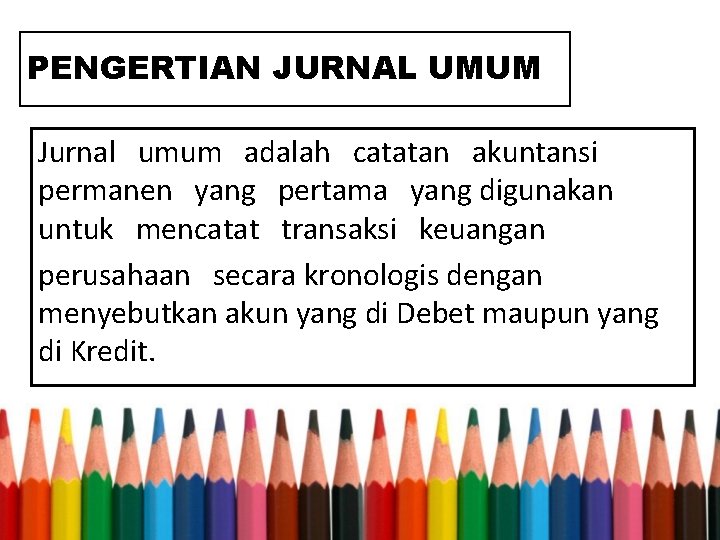 PENGERTIAN JURNAL UMUM Jurnal umum adalah catatan akuntansi permanen yang pertama yang digunakan untuk