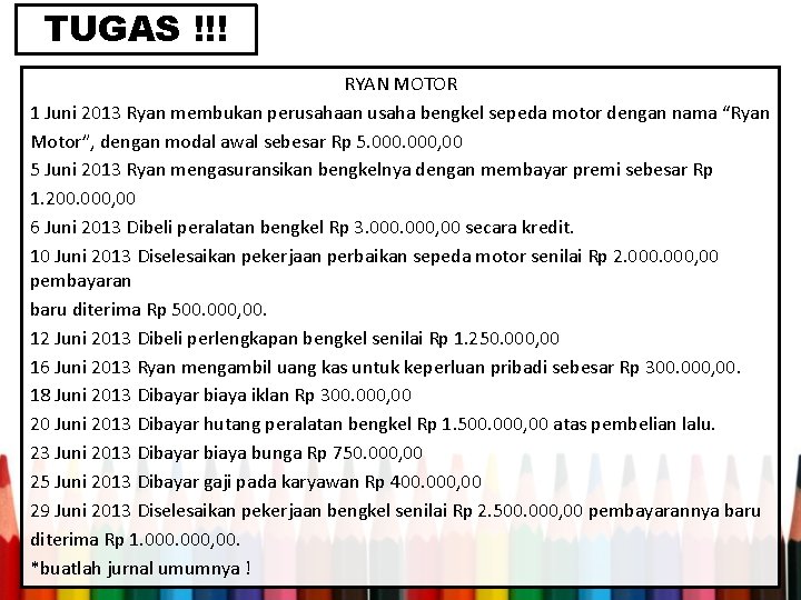 TUGAS !!! RYAN MOTOR 1 Juni 2013 Ryan membukan perusahaan usaha bengkel sepeda motor