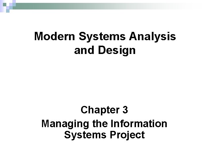 Modern Systems Analysis and Design Chapter 3 Managing the Information Systems Project 