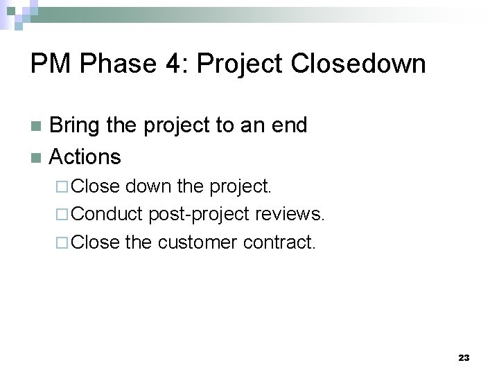PM Phase 4: Project Closedown Bring the project to an end n Actions n