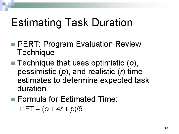 Estimating Task Duration PERT: Program Evaluation Review Technique n Technique that uses optimistic (o),