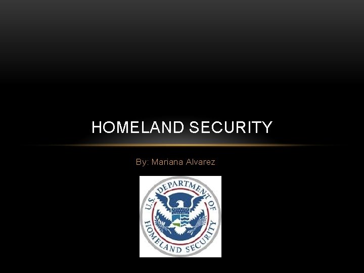 HOMELAND SECURITY By: Mariana Alvarez 