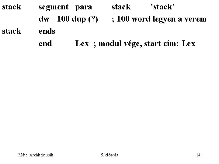 stack segment para stack ’stack’ dw 100 dup (? ) ; 100 word legyen