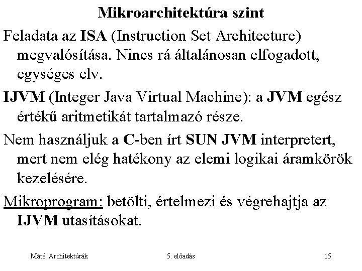 Mikroarchitektúra szint Feladata az ISA (Instruction Set Architecture) megvalósítása. Nincs rá általánosan elfogadott, egységes