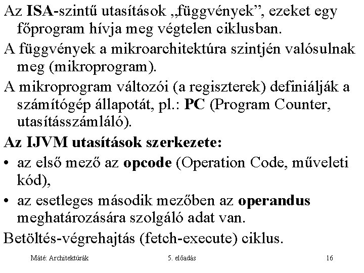 Az ISA-szintű utasítások „függvények”, ezeket egy főprogram hívja meg végtelen ciklusban. A függvények a