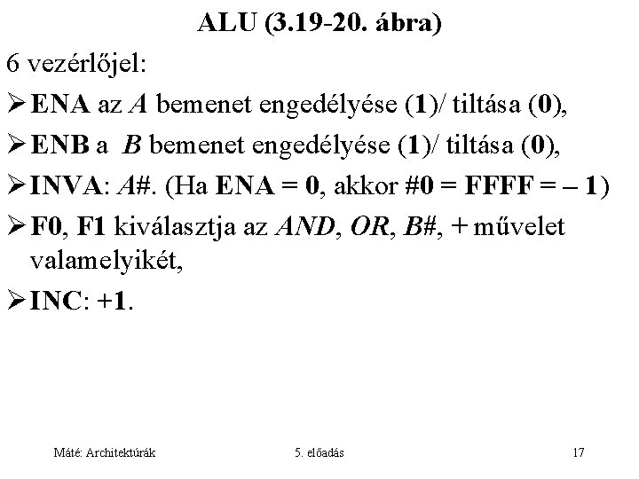 ALU (3. 19 -20. ábra) 6 vezérlőjel: Ø ENA az A bemenet engedélyése (1)/