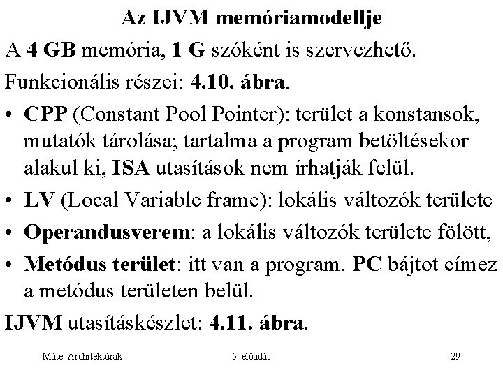 Az IJVM memóriamodellje A 4 GB memória, 1 G szóként is szervezhető. Funkcionális részei: