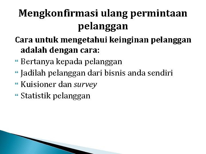 Mengkonfirmasi ulang permintaan pelanggan Cara untuk mengetahui keinginan pelanggan adalah dengan cara: Bertanya kepada