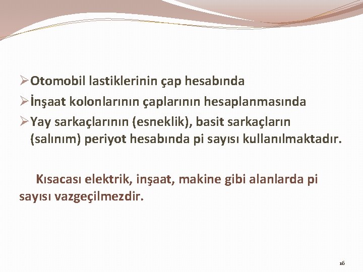 ØOtomobil lastiklerinin çap hesabında Øİnşaat kolonlarının çaplarının hesaplanmasında ØYay sarkaçlarının (esneklik), basit sarkaçların (salınım)