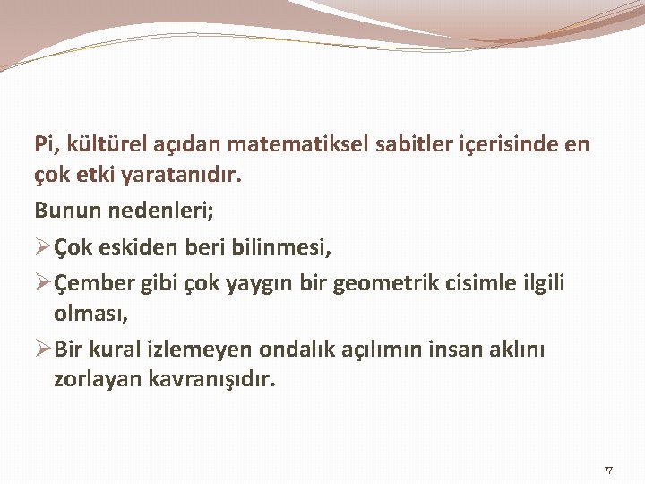 Pi, kültürel açıdan matematiksel sabitler içerisinde en çok etki yaratanıdır. Bunun nedenleri; ØÇok eskiden