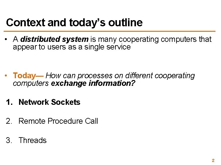 Context and today’s outline • A distributed system is many cooperating computers that appear