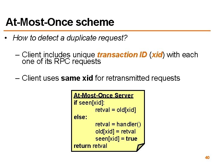 At-Most-Once scheme • How to detect a duplicate request? – Client includes unique transaction