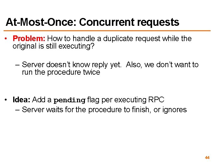 At-Most-Once: Concurrent requests • Problem: How to handle a duplicate request while the original