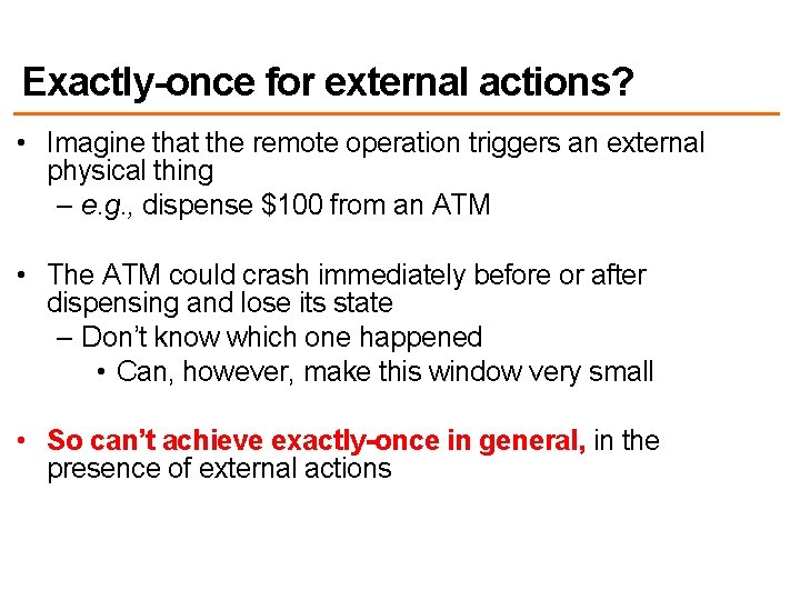 Exactly-once for external actions? • Imagine that the remote operation triggers an external physical