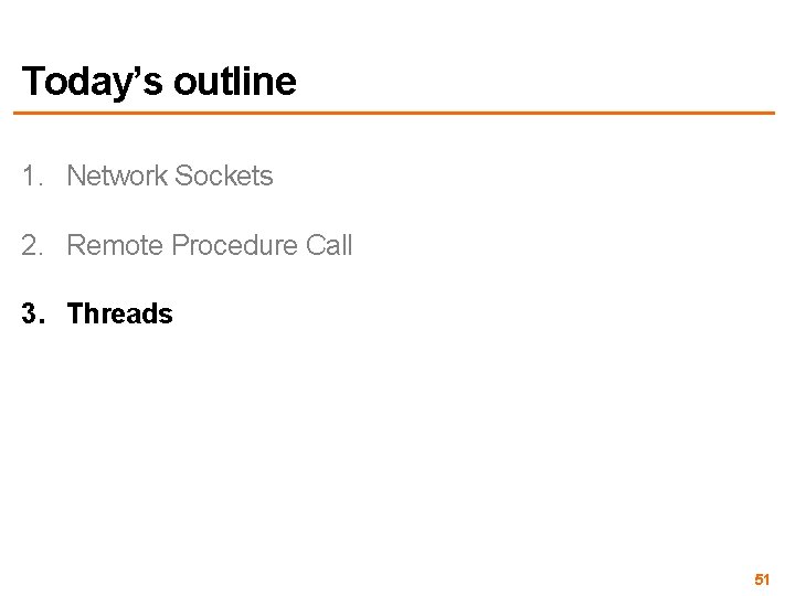 Today’s outline 1. Network Sockets 2. Remote Procedure Call 3. Threads 51 